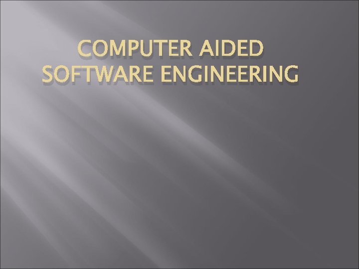 COMPUTER AIDED SOFTWARE ENGINEERING Introduction There are lots