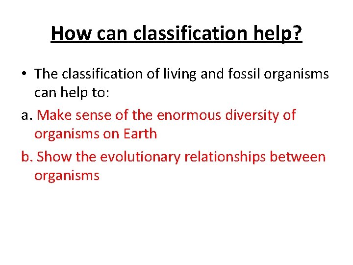 How can classification help? • The classification of living and fossil organisms can help