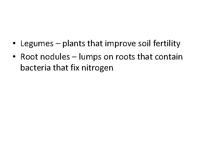  • Legumes – plants that improve soil fertility • Root nodules – lumps