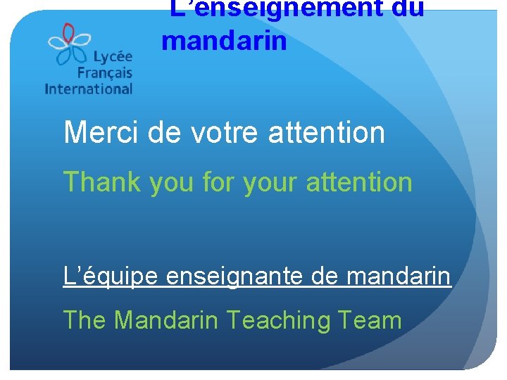 L’enseignement du mandarin Merci de votre attention Thank you for your attention L’équipe enseignante