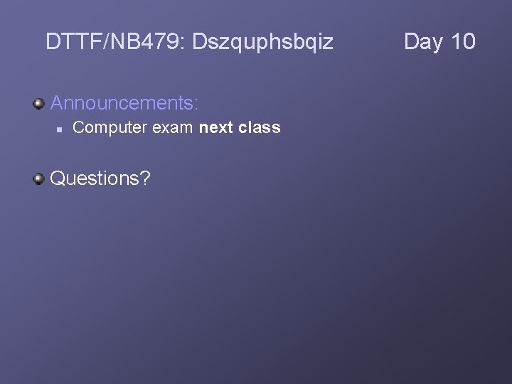 DTTF/NB 479: Dszquphsbqiz Announcements: n Computer exam next class Questions? Day 10 