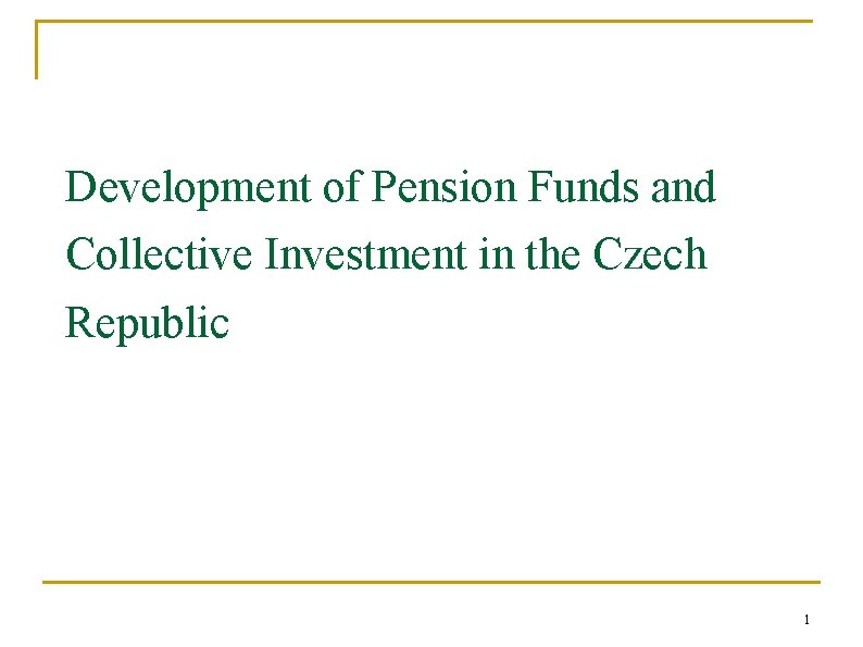 Development of Pension Funds and Collective Investment in the Czech Republic 1 