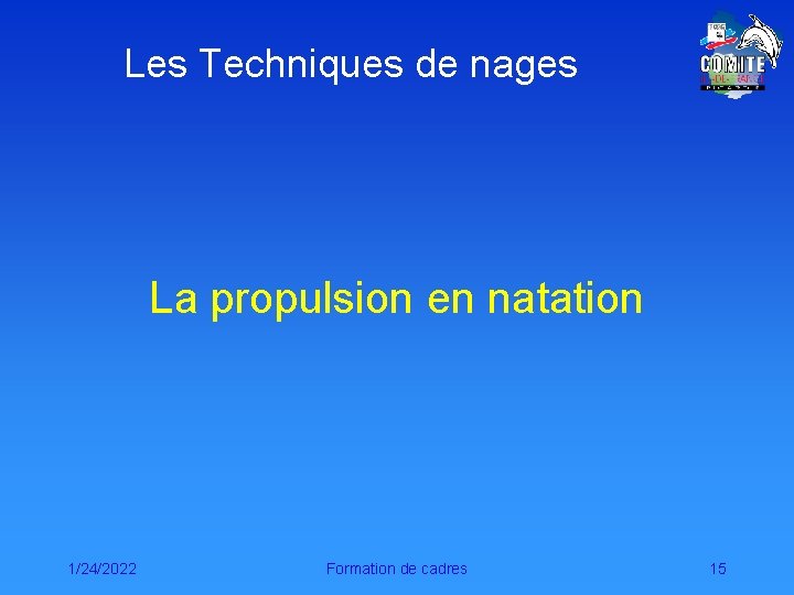 Les Techniques de nages La propulsion en natation 1/24/2022 Formation de cadres 15 