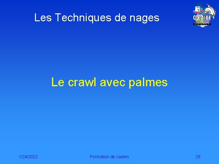 Les Techniques de nages Le crawl avec palmes 1/24/2022 Formation de cadres 25 