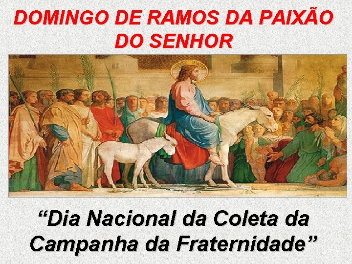 DOMINGO DE RAMOS DA PAIXÃO DO SENHOR “Dia Nacional da Coleta da Campanha da