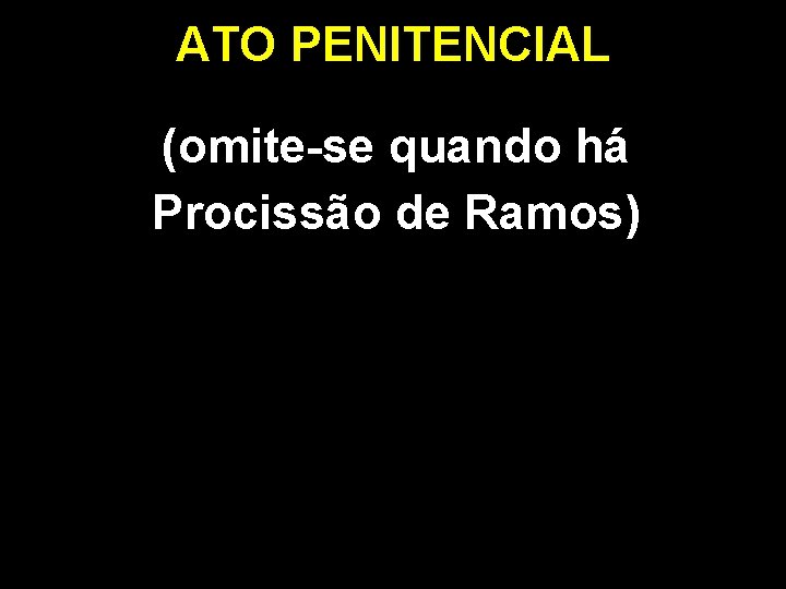 ATO PENITENCIAL (omite-se quando há Procissão de Ramos) 