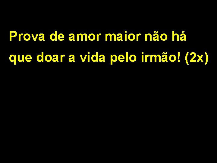 Prova de amor maior não há que doar a vida pelo irmão! (2 x)