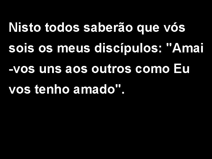 Nisto todos saberão que vós sois os meus discípulos: "Amai -vos uns aos outros