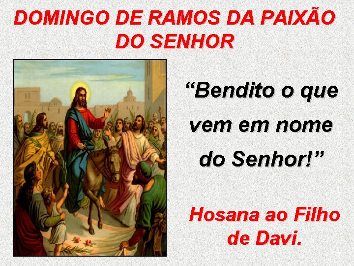 DOMINGO DE RAMOS DA PAIXÃO DO SENHOR “Bendito o que vem em nome do