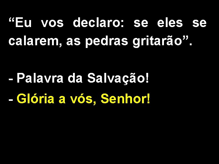 “Eu vos declaro: se eles se calarem, as pedras gritarão”. - Palavra da Salvação!