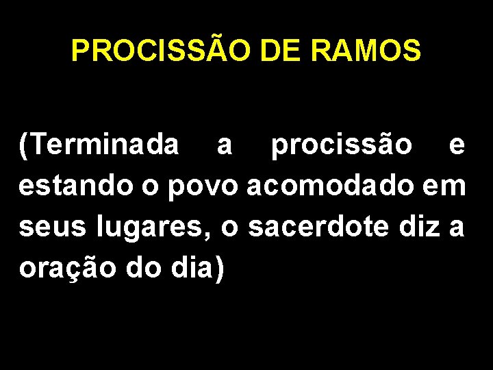 PROCISSÃO DE RAMOS (Terminada a procissão e estando o povo acomodado em seus lugares,