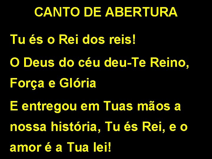 CANTO DE ABERTURA Tu és o Rei dos reis! O Deus do céu deu-Te