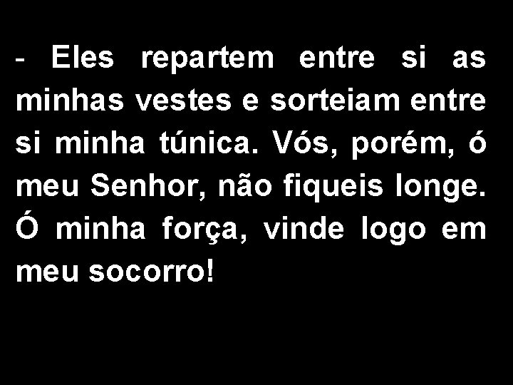 - Eles repartem entre si as minhas vestes e sorteiam entre si minha túnica.