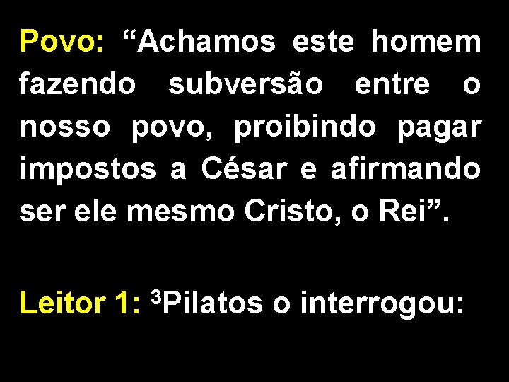 Povo: “Achamos este homem fazendo subversão entre o nosso povo, proibindo pagar impostos a