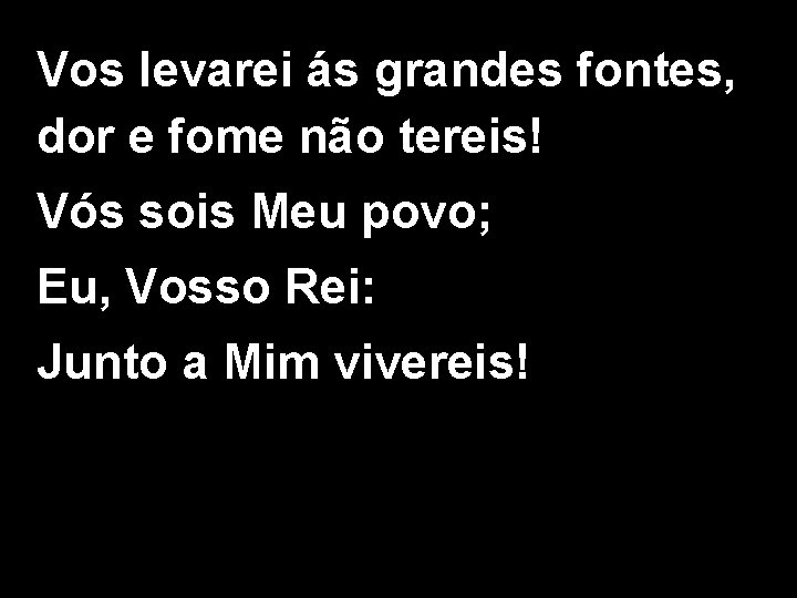 Vos levarei ás grandes fontes, dor e fome não tereis! Vós sois Meu povo;