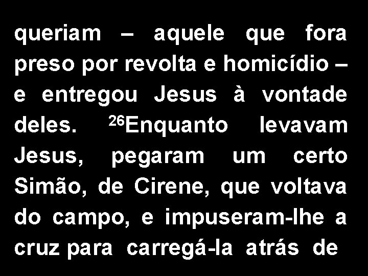 queriam – aquele que fora preso por revolta e homicídio – e entregou Jesus