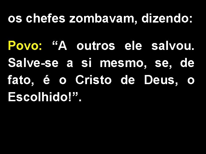 os chefes zombavam, dizendo: Povo: “A outros ele salvou. Salve-se a si mesmo, se,