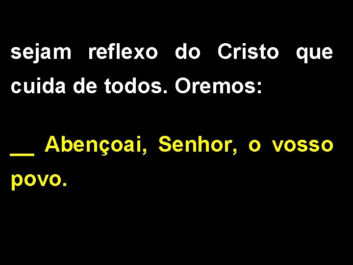 sejam reflexo do Cristo que cuida de todos. Oremos: __ Abençoai, Senhor, o vosso