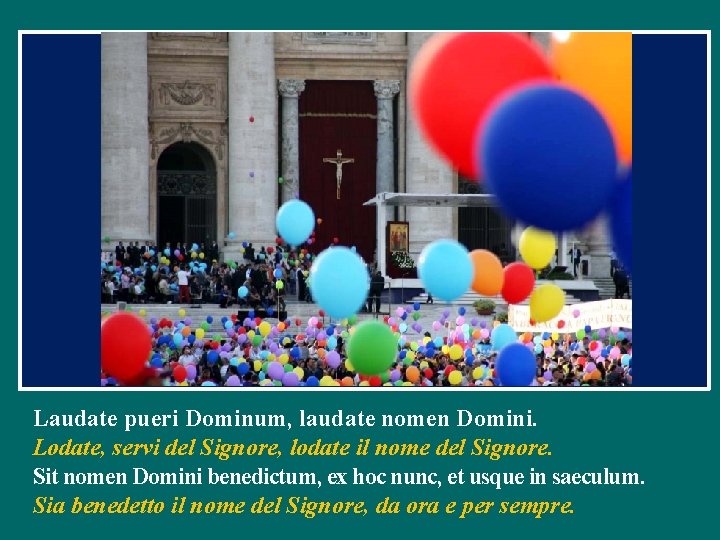 Laudate pueri Dominum, laudate nomen Domini. Lodate, servi del Signore, lodate il nome del