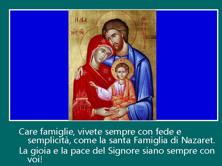 Care famiglie, vivete sempre con fede e semplicità, come la santa Famiglia di Nazaret.