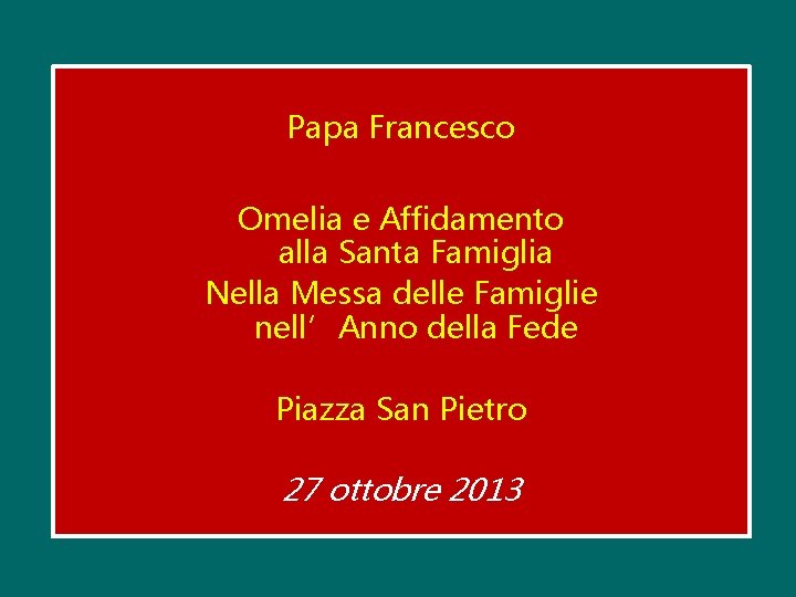 Papa Francesco Omelia e Affidamento alla Santa Famiglia Nella Messa delle Famiglie nell’Anno della