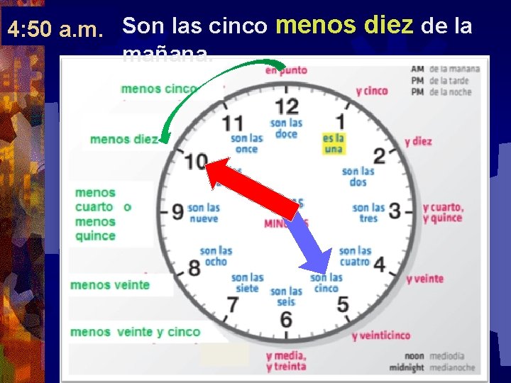 4: 50 a. m. Son las cinco menos diez de la mañana. 