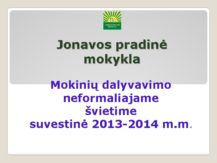 Jonavos pradinė mokykla Mokinių dalyvavimo neformaliajame švietime suvestinė 2013 -2014 m. m. 