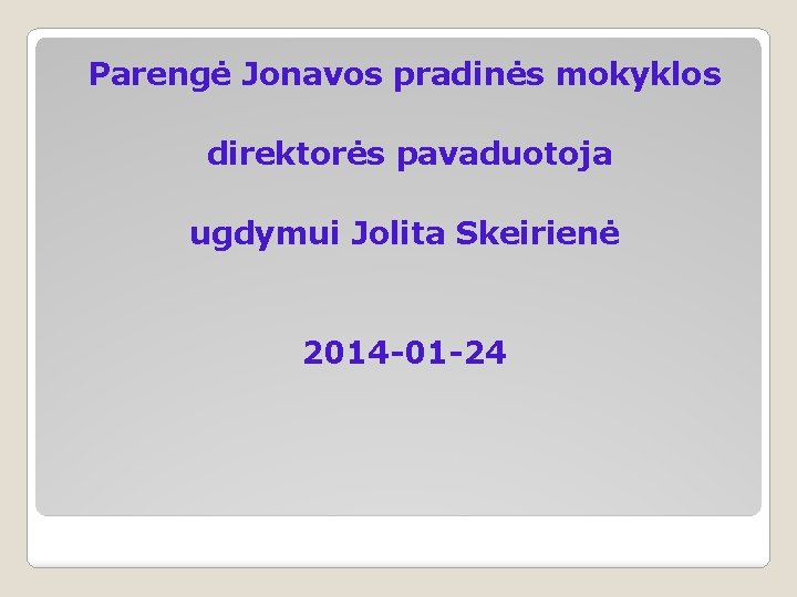 Parengė Jonavos pradinės mokyklos direktorės pavaduotoja ugdymui Jolita Skeirienė 2014 -01 -24 