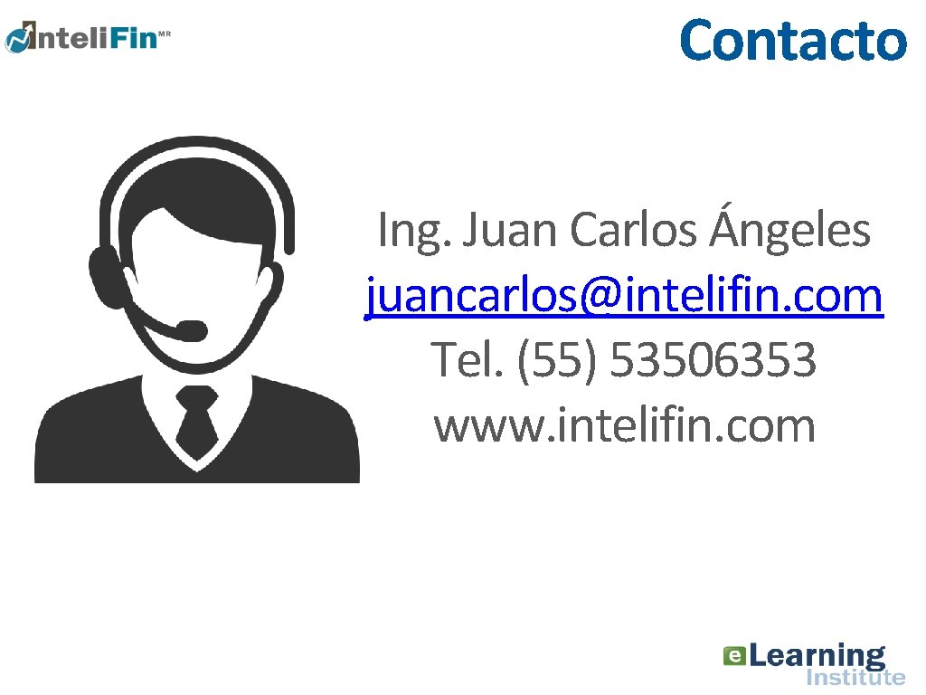 Contacto Ing. Juan Carlos Ángeles juancarlos@intelifin. com Tel. (55) 53506353 www. intelifin. com 