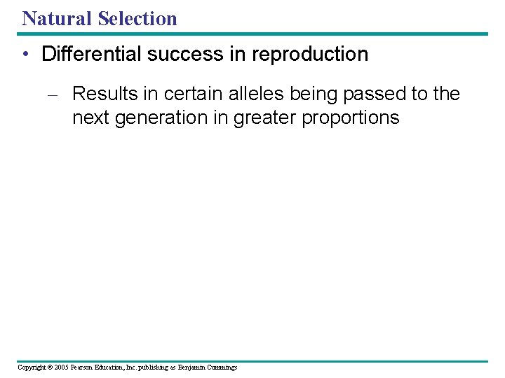 Natural Selection • Differential success in reproduction – Results in certain alleles being passed