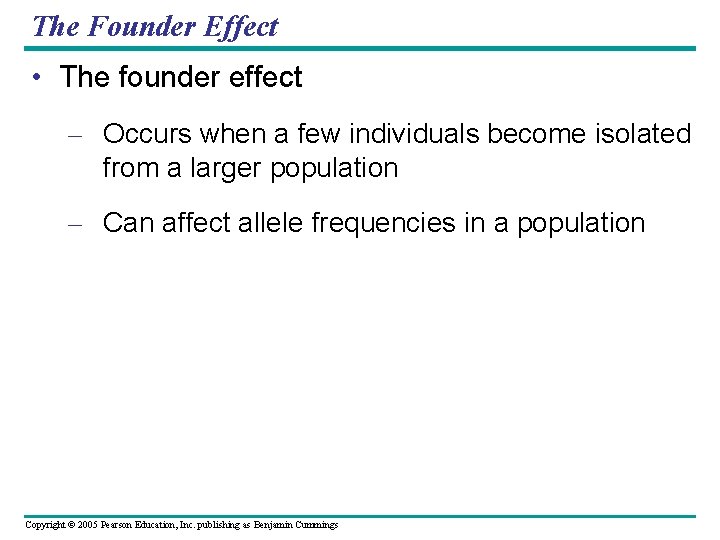 The Founder Effect • The founder effect – Occurs when a few individuals become