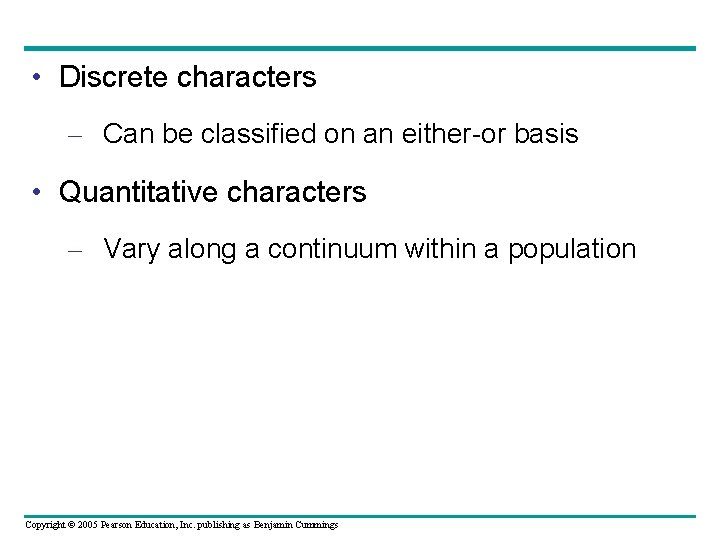  • Discrete characters – Can be classified on an either-or basis • Quantitative