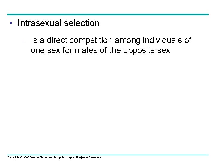 • Intrasexual selection – Is a direct competition among individuals of one sex • Intrasexual selection – Is a direct competition among individuals of one sex