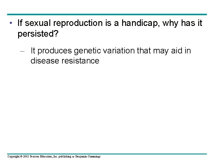  • If sexual reproduction is a handicap, why has it persisted? – It