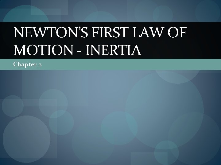 NEWTON’S FIRST LAW OF MOTION - INERTIA Chapter 2 