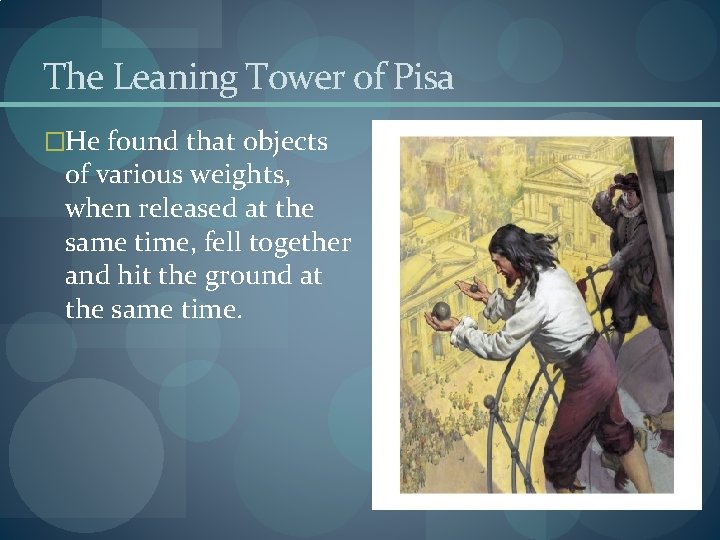 The Leaning Tower of Pisa �He found that objects of various weights, when released