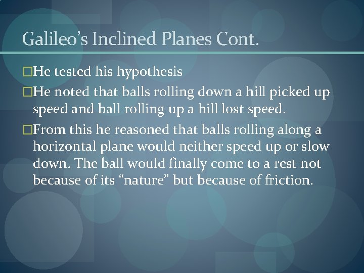 Galileo’s Inclined Planes Cont. �He tested his hypothesis �He noted that balls rolling down