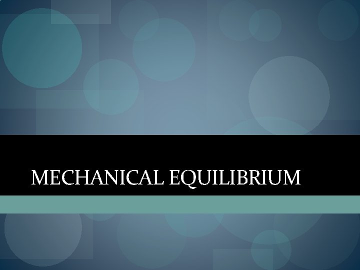 MECHANICAL EQUILIBRIUM 