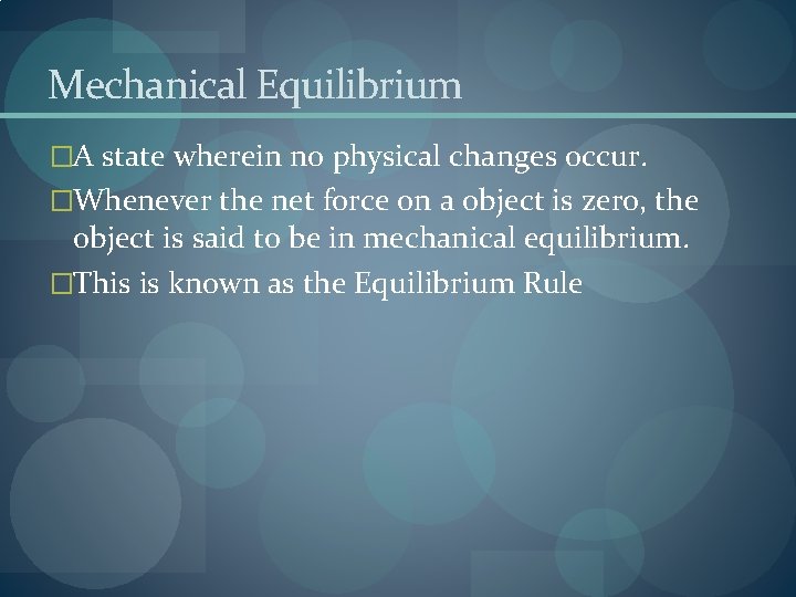 Mechanical Equilibrium �A state wherein no physical changes occur. �Whenever the net force on