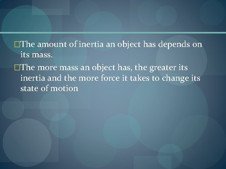 �The amount of inertia an object has depends on its mass. �The more mass