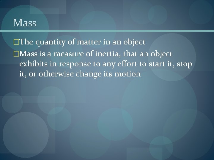 Mass �The quantity of matter in an object �Mass is a measure of inertia,