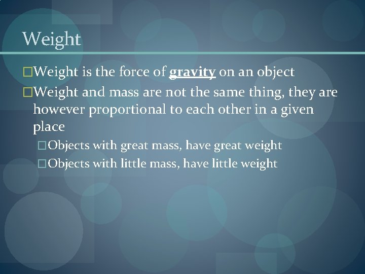 Weight �Weight is the force of gravity on an object �Weight and mass are
