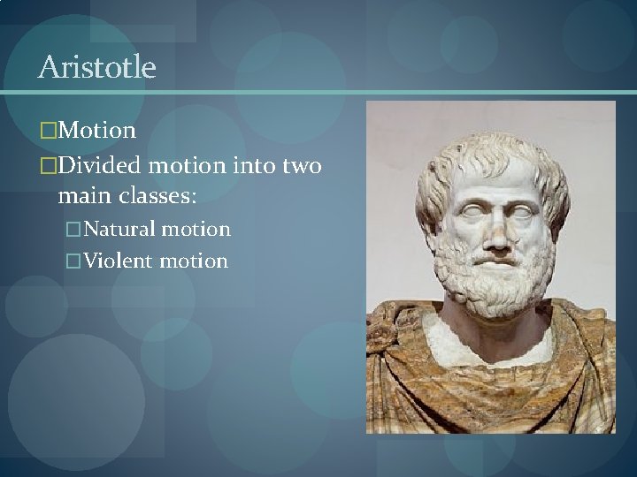 Aristotle �Motion �Divided motion into two main classes: �Natural motion �Violent motion 
