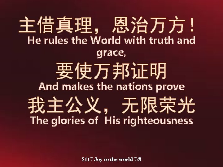 主借真理，恩治万方！ He rules the World with truth and grace, 要使万邦证明 And makes the nations