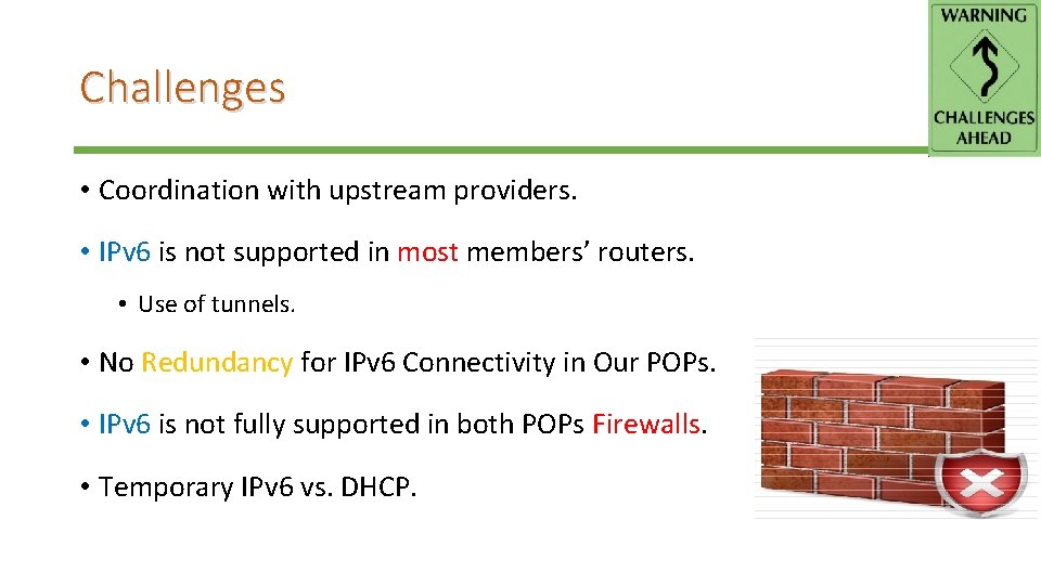 Challenges • Coordination with upstream providers. • IPv 6 is not supported in most