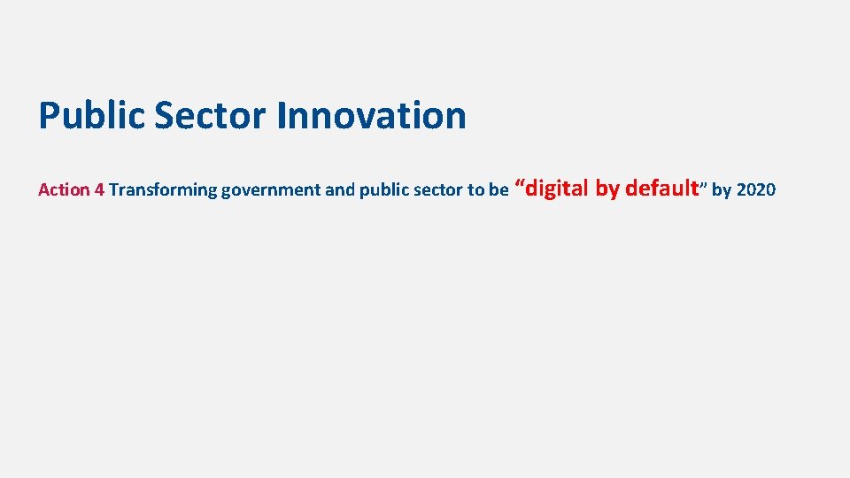 Public Sector Innovation Action 4 Transforming government and public sector to be “digital by