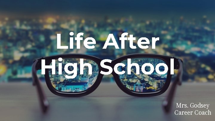 Life After High School Mrs. Godsey Career Coach 