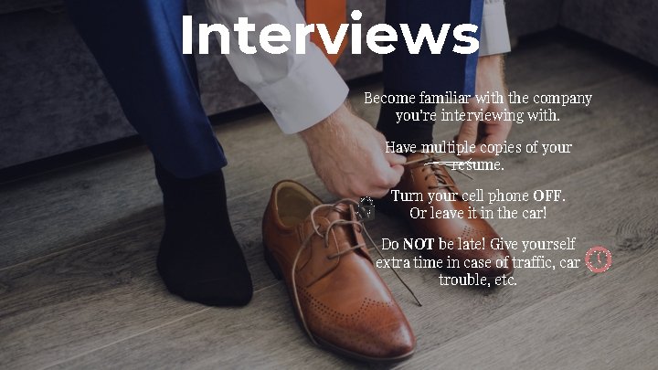 Interviews Become familiar with the company you’re interviewing with. Have multiple copies of your