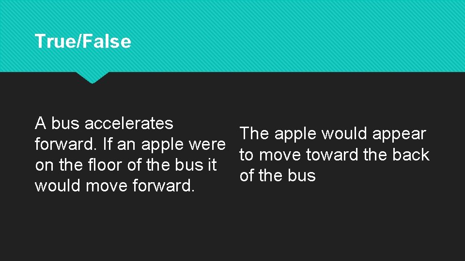 True/False A bus accelerates The apple would appear forward. If an apple were to True/False A bus accelerates The apple would appear forward. If an apple were to