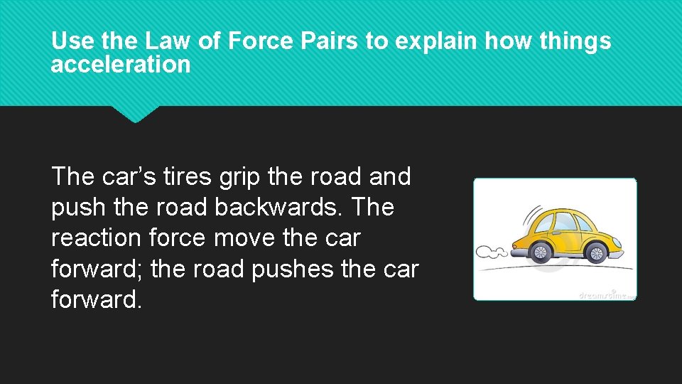 Use the Law of Force Pairs to explain how things acceleration The car’s tires Use the Law of Force Pairs to explain how things acceleration The car’s tires